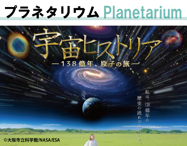 大阪市立科学館プラネタリウム「宇宙ヒストリア～138億年、原子の旅～」